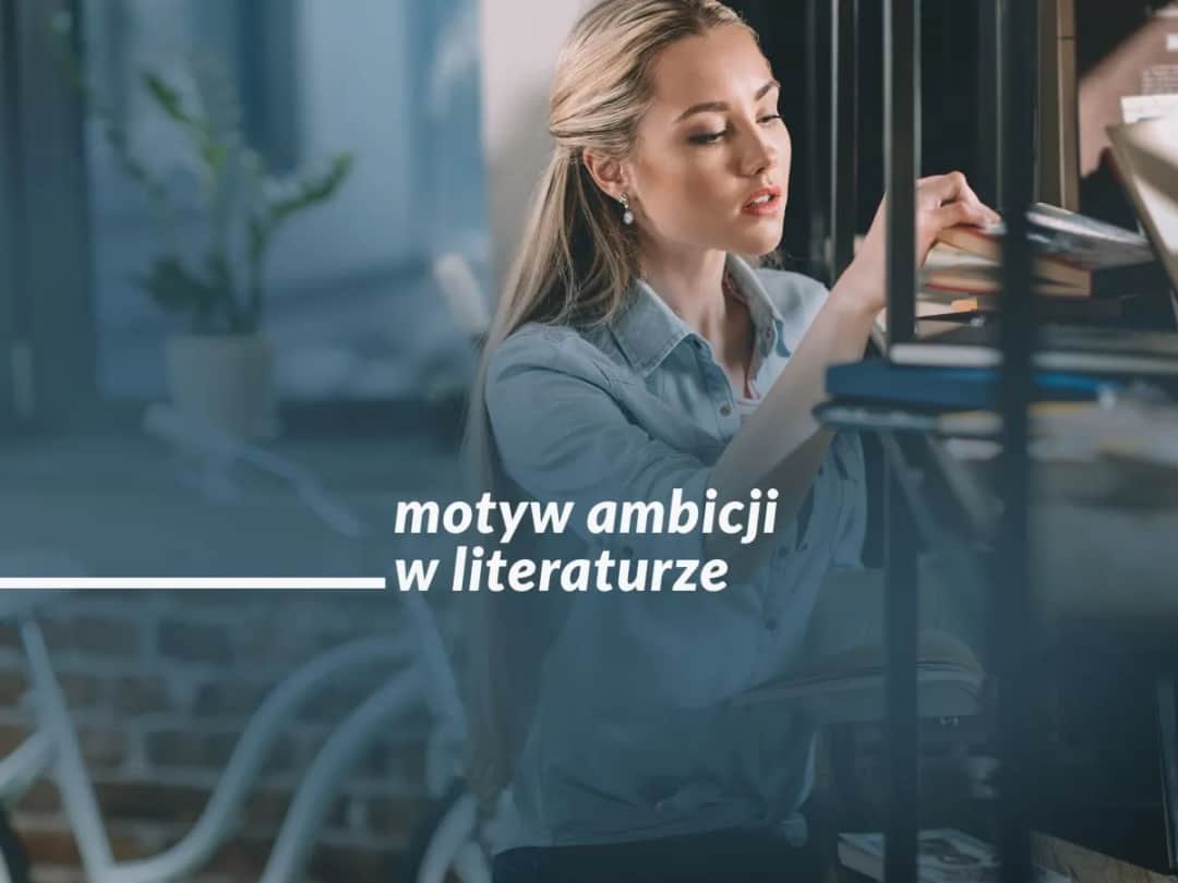 Motyw ambicji w literaturze: jak ambicja prowadzi do tragedii i sukcesu